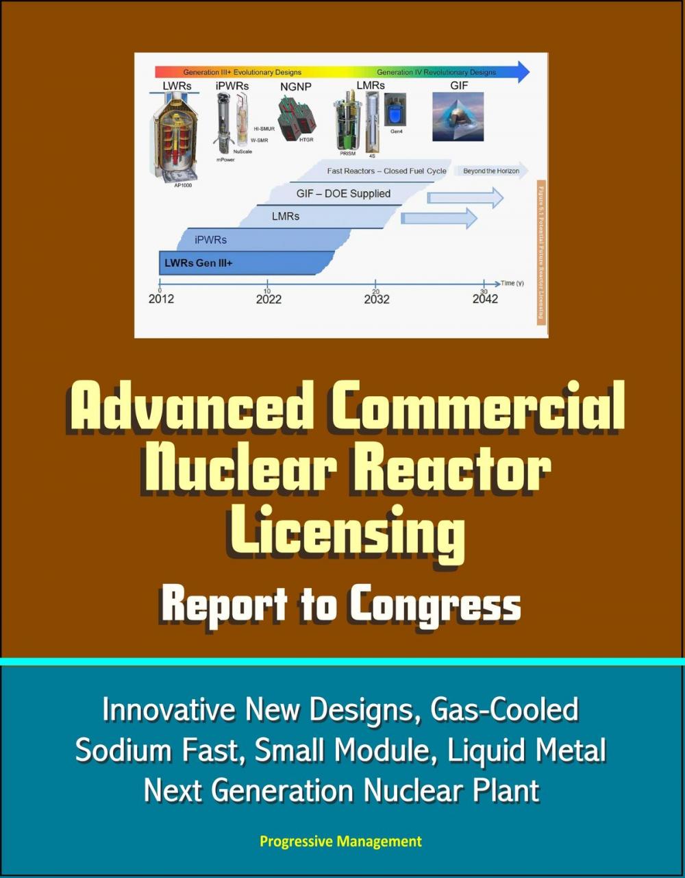 Big bigCover of Advanced Commercial Nuclear Reactor Licensing, Report to Congress: Innovative New Designs, Gas-Cooled, Sodium Fast, Small Module, Liquid Metal, Next Generation Nuclear Plant