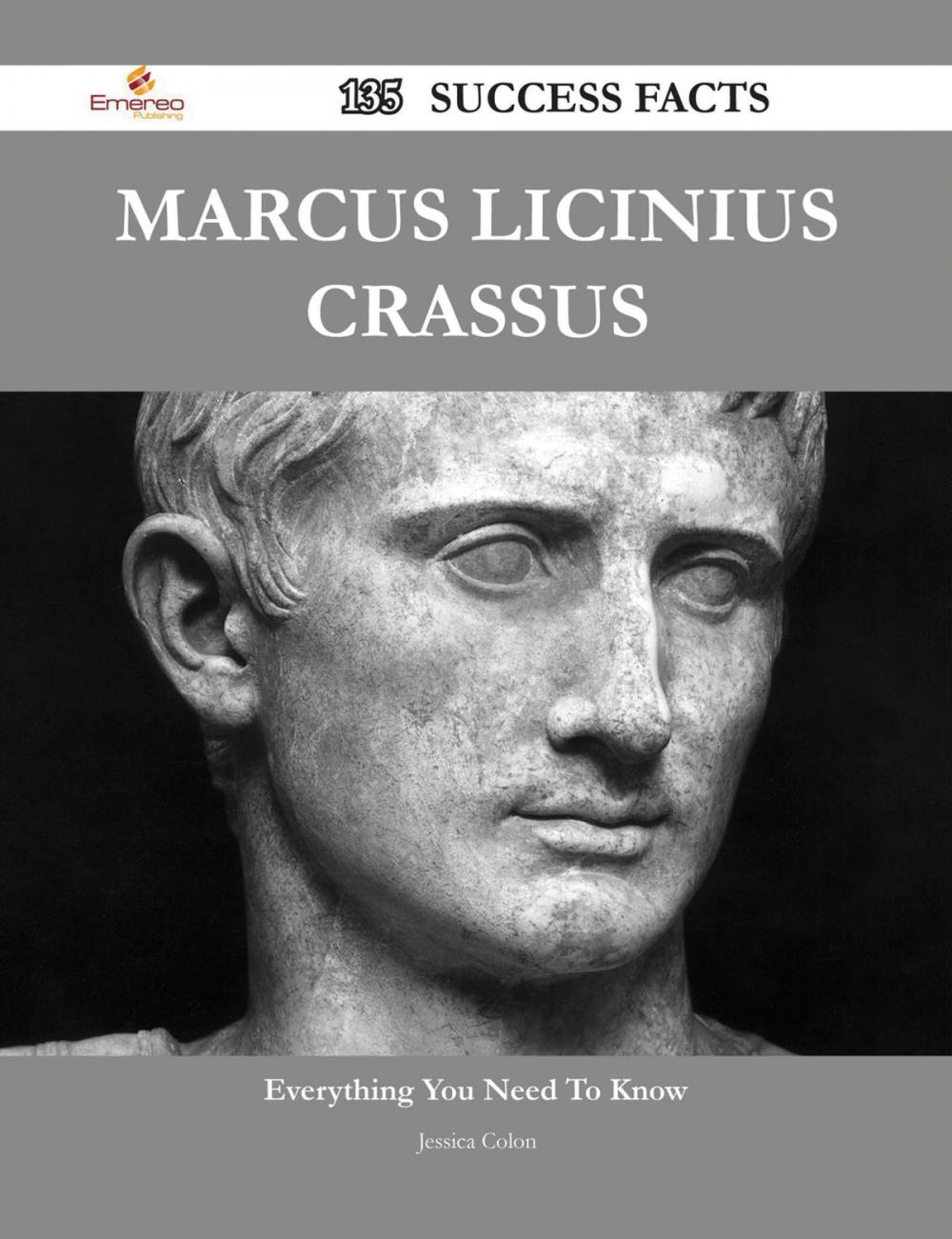Big bigCover of Marcus Licinius Crassus 135 Success Facts - Everything you need to know about Marcus Licinius Crassus