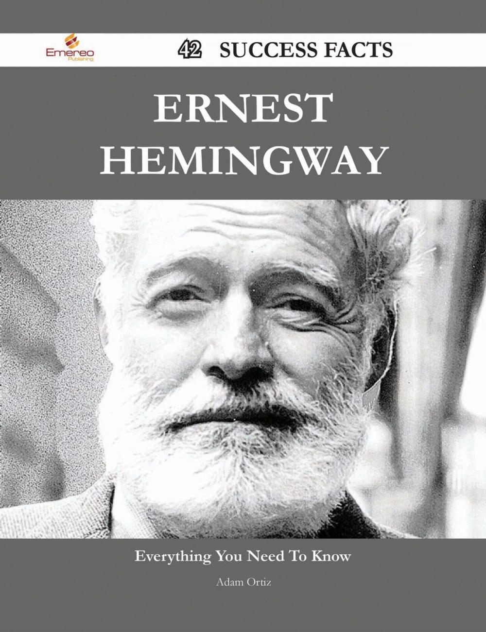 Big bigCover of Ernest Hemingway 42 Success Facts - Everything you need to know about Ernest Hemingway