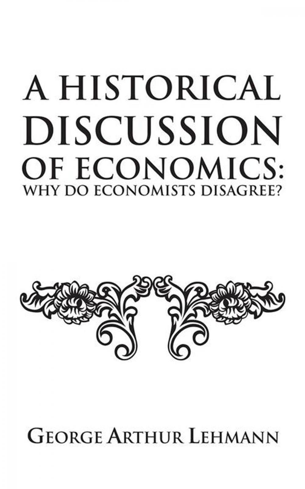Big bigCover of A Historical Discussion of Economics: Why Do Economists Disagree?
