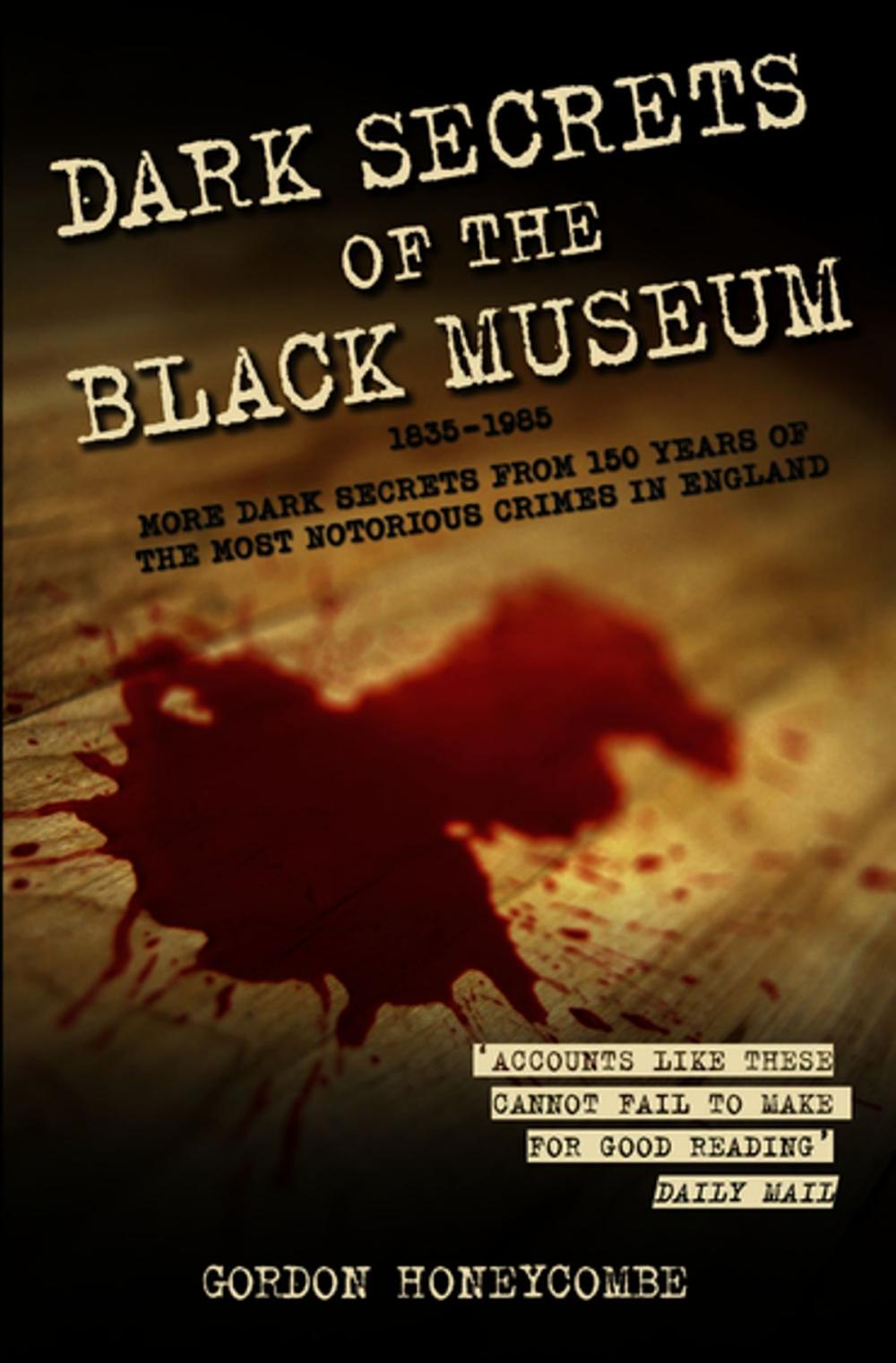 Big bigCover of Dark Secrets of the Black Museum, 1835-1985: More Dark Secrets From 150 Years of the Most Notorious Crimes in England.