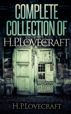 Cover of Complete Collection Of H.P. Lovecraft- 150 eBooks With 100+ Audio Book Links(Complete Collection Of Lovecraft's Fiction,Juvenilia,Poems,Essays And Collaborations)