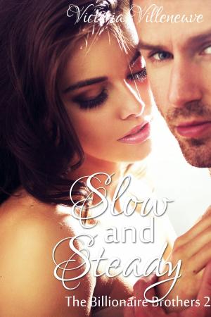 Cover of the book Slow and Steady (The Billionaire Brothers 2) by Victoria Villeneuve