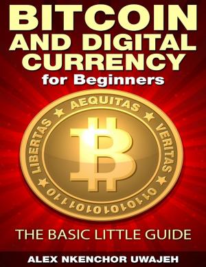 Cover of the book Bitcoin and Digital Currency for Beginners: The Basic Little Guide by Alex Uwajeh
