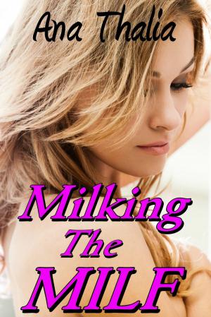 Cover of the book Milking the MILF by Ana Thalia