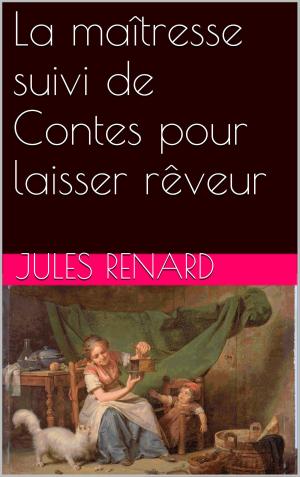 Cover of the book La maîtresse suivi de Contes pour laisser rêveur by LOUIS Boussenard