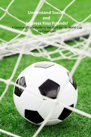 Cover of the book Understand Soccer and Impress Your Friends! by Arm Chair Guides