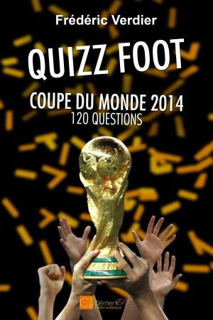 Cover of the book Le Quizz Foot - Coupe du Monde 2014 by Frédéric Verdier