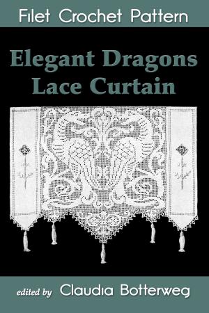 Cover of the book Elegant Dragons Lace Curtain Filet Crochet Pattern by Claudia Botterweg, Geneva Korta