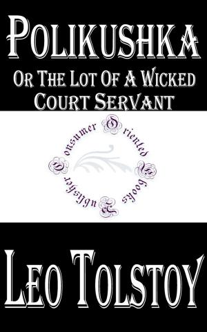 Cover of the book Polikushka, or, The Lot of a Wicked Court Servant by Leo Tolstoy by William Makepeace Thackeray