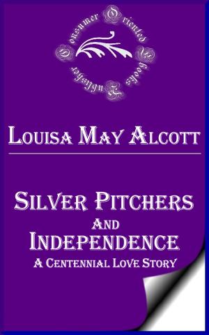 Cover of the book Silver Pitchers and Independence: A Centennial Love Story by Louisa May Alcott