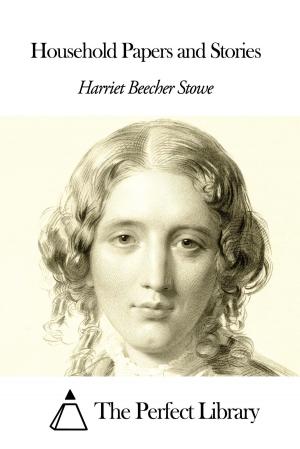 Cover of Household Papers and Stories by Harriet Beecher Stowe, The Perfect Library