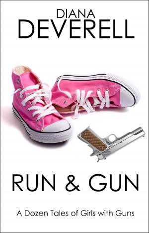 Cover of the book Run & Gun: A Dozen Tales of Girls with Guns by Diana Deverell