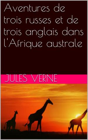 Cover of the book Aventures de trois russes et de trois anglais dans l'Afrique australe by Alexandre Dumas fils