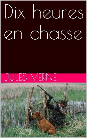 Cover of the book Dix heures en chasse by Emile Montégut