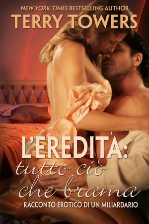 Cover of the book L'Eredità: Tutto Ciò Che Brama by Sue Perry