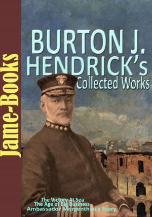 Cover of the book Burton J. Hendrick’s Collected Works: The Victory At Sea, The Story of Life Insurance, and More! (5 Works) by Charlotte Brontë, Emily Brontë, Anne Brontë