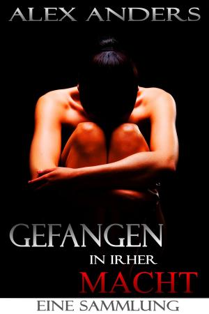 Cover of the book Gefangen in ihrer Macht. Eine Sammlung by A. Anders, Alex Anders