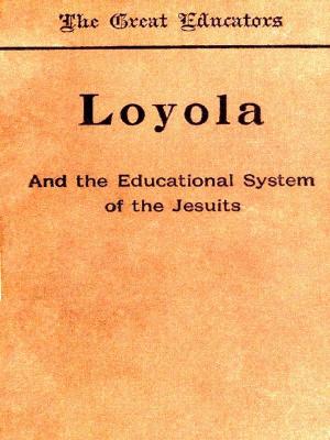 Cover of the book Loyola and the Educational System of the Jesuits by Harry Bates, Editor