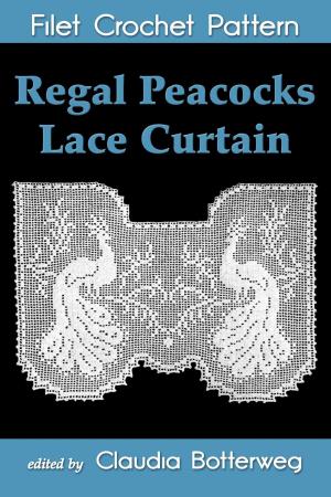 Cover of the book Regal Peacocks Lace Curtain Filet Crochet Pattern by Claudia Botterweg, Geneva Korta