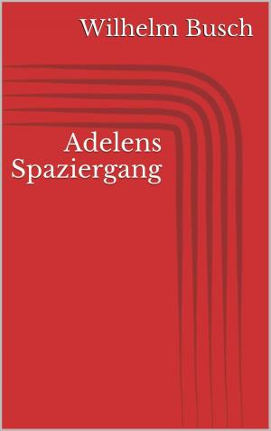 Cover of the book Adelens Spaziergang by Wilhelm Busch