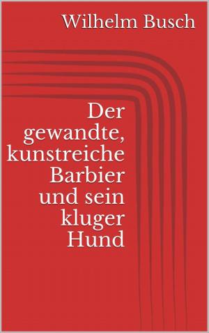 Cover of the book Der gewandte, kunstreiche Barbier und sein kluger Hund by Wilhelm Busch