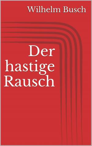Cover of the book Der hastige Rausch by Wilhelm Busch
