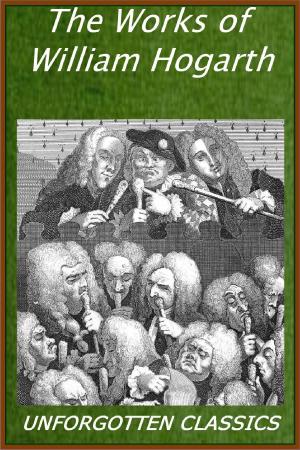 Cover of the book The Works of William Hogarth by Robert Louis Stevenson, H. G. W, Ambrose Bierce, Edgar Allan Poe, Arthur Conan Doyle