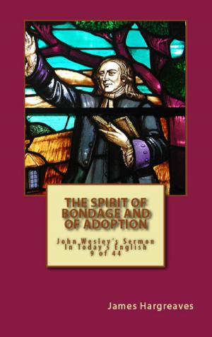 Cover of the book The Spirit Of Bondage And Of Adoption: John Wesley's Sermon In Today's English (9 of 44) by James Hargreaves, John Wesley