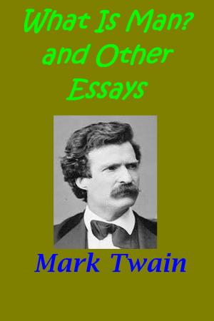 Cover of the book What Is Man? & other essays by Martha Finley, Gustave Flaubert, G. K. Chesterton, Mark Twain, Emile Zola