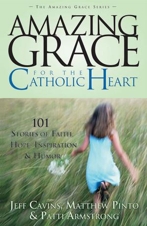 Cover of the book Amazing Grace For The Catholic Heart by Jeff Cavins, Matthew Pinto