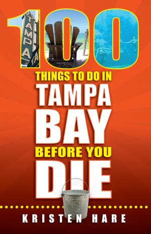 Cover of the book 100 Things to Do in Tampa Bay Before You Die by Terri Peterson Smith