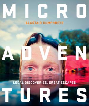 Cover of the book Microadventures: Local Discoveries for Great Escapes by Romy Sommer