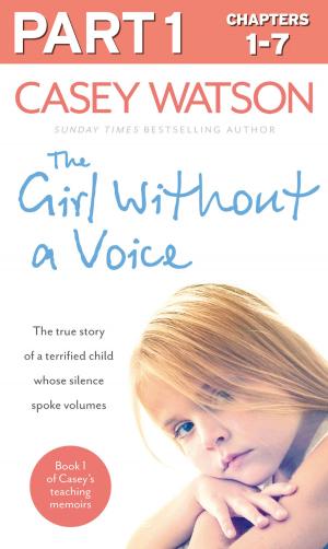 Cover of the book The Girl Without a Voice: Part 1 of 3: The true story of a terrified child whose silence spoke volumes by Hadley Freeman