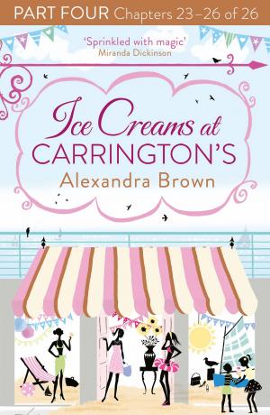 Cover of the book Ice Creams at Carrington’s: Part Four, Chapters 23–26 of 26 by James Alexander
