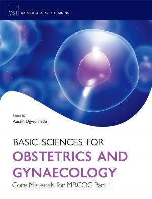 Cover of the book Basic Sciences for Obstetrics and Gynaecology: Core Materials for MRCOG Part 1 by Aly Madhavji, Sameer Masood, Manveen Puri, Jiayi Hu