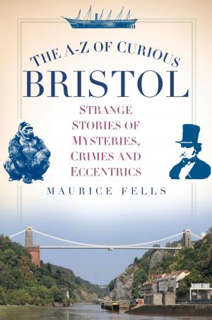 Cover of the book A-Z of Curious Bristol by Tim Kershaw
