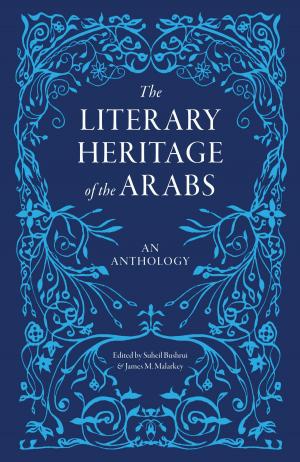Cover of the book The Literary Heritage of the Arabs by Carol Ann Duffy, Chris Riddell, Alex Wheatle, Sjón, Alberto Manguel, Moris Farhi, Leila Aboulela, Sabrina Mahfouz