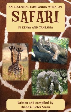 Cover of the book An Essential Companion When on Safari in Kenya & Tanzania by James D Buchanan
