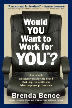 Book cover of Would YOU Want to Work for YOU?: How to Build an Executive Leadership Brand that Inspires Loyalty and Drives Employee Performance
