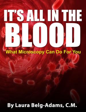 Cover of the book It's All In The Blood: What Microscopy Can Do For You by Ron Burnett