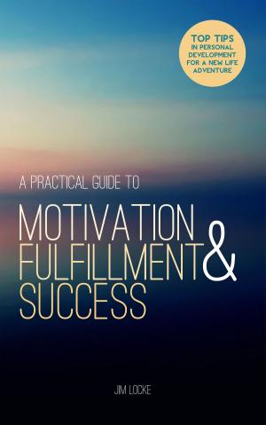 Cover of the book A Practical Guide to Motivation, Fulfillment & Success by Malobi Sinha