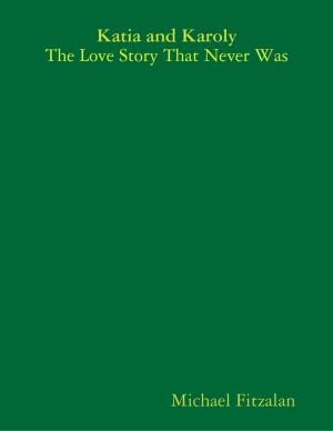 Cover of the book Katia and Karoly - The Love Story That Never Was by Pearl Howie
