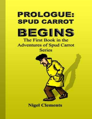 Cover of the book Prologue: Spud Carrot Begins the First Book In the Adventures of Spud Carrot Series by Xemjas R. L'shole