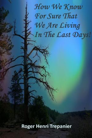 Cover of the book How We Know For Sure That We Are Living In The Last Days! by Robert Rite