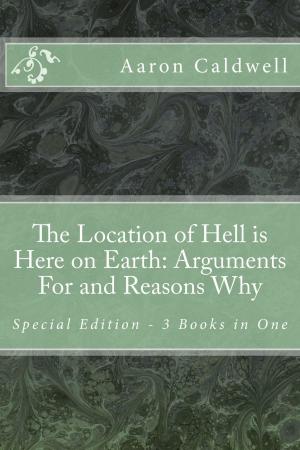 Book cover of The Location of Hell is Here on Earth: Arguments For and Reasons Why Special Edition - 3 Books in One