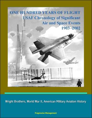 Cover of the book One Hundred Years of Flight: USAF Chronology of Significant Air and Space Events 1903-2002 - Wright Brothers, World War II, American Military Aviation History by Progressive Management