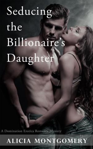 Cover of the book Seducing the Billionaire’s Daughter (A Domination Erotic Romance Mystery) by Maxine Saint