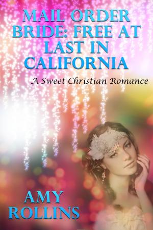Book cover of Mail Order Bride: Free At Last In California (A Sweet Romance)