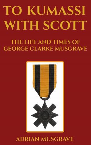 Cover of To Kumassi with Scott: the Life and Times of George Clarke Musgrave